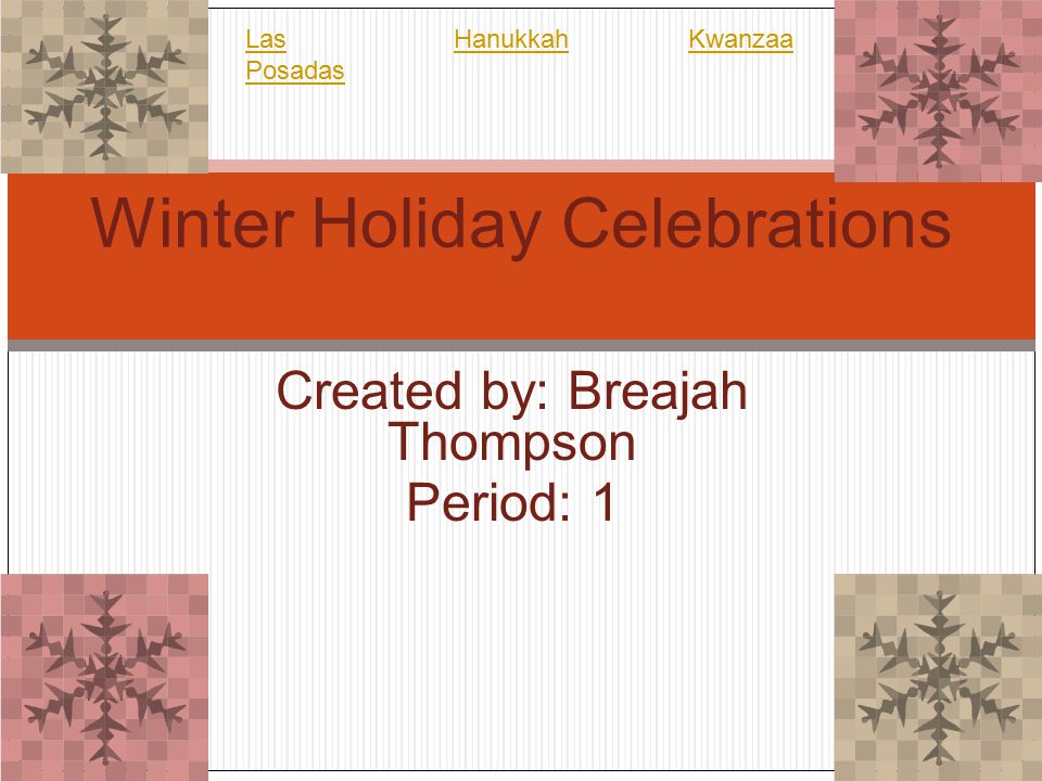 Created by: Breajah Thompson Period: 1 Winter Holiday Celebrations Las Posadas HanukkahKwanzaa