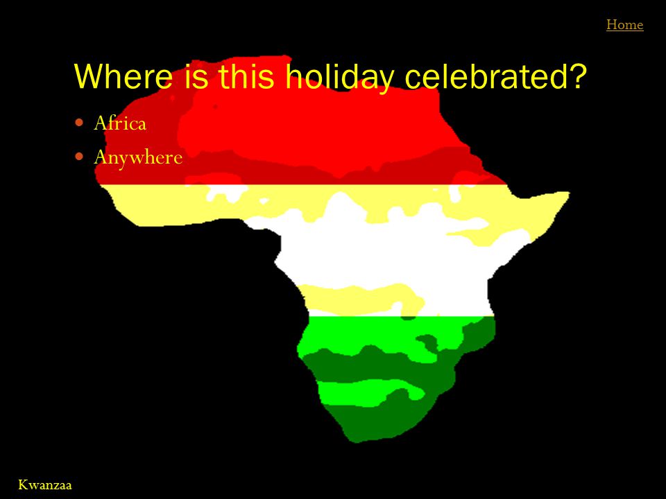 Where is this holiday celebrated Africa Anywhere Home Kwanzaa