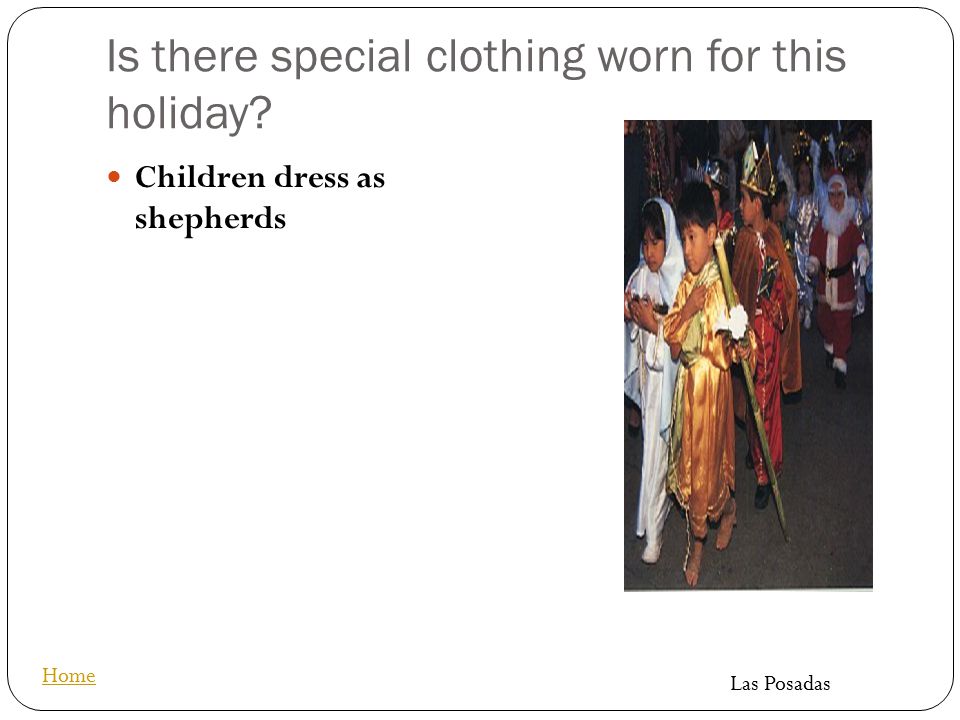 Is there special clothing worn for this holiday Children dress as shepherds Home Las Posadas