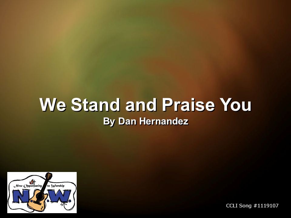 We Stand and Praise You By Dan Hernandez We Stand and Praise You By Dan Hernandez CCLI Song #