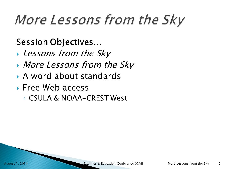Session Objectives…  Lessons from the Sky  More Lessons from the Sky  A word about standards  Free Web access ◦ CSULA & NOAA-CREST West August 1, 2014 Satellites & Education Conference XXVIIMore Lessons from the Sky 2