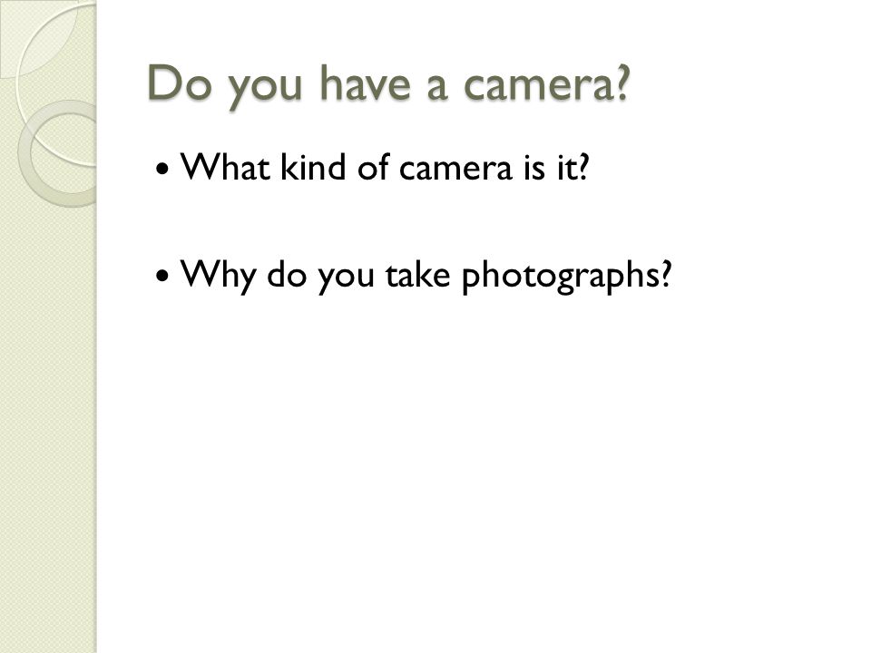 Do you have a camera What kind of camera is it Why do you take photographs