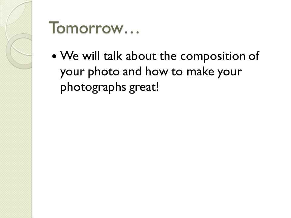 Tomorrow… We will talk about the composition of your photo and how to make your photographs great!
