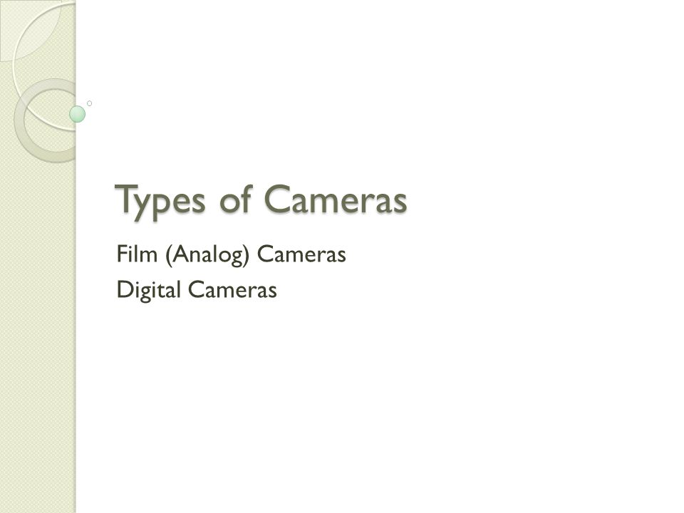 Types of Cameras Film (Analog) Cameras Digital Cameras