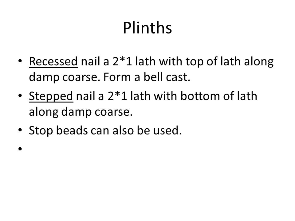 Plinths Recessed nail a 2*1 lath with top of lath along damp coarse.