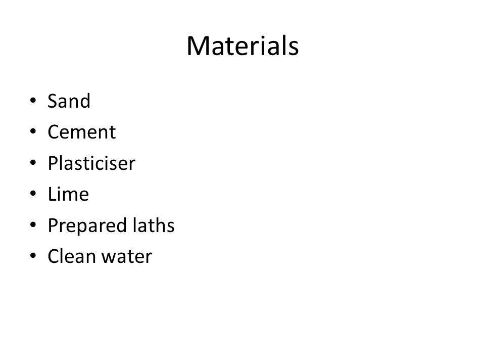 Materials Sand Cement Plasticiser Lime Prepared laths Clean water