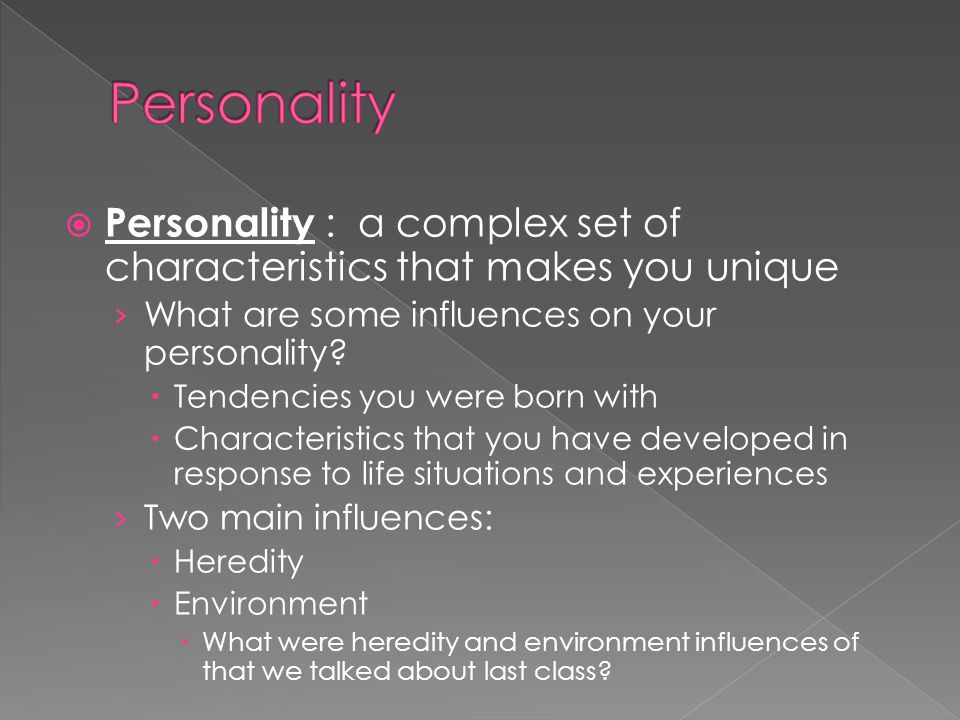  Personality : a complex set of characteristics that makes you unique › What are some influences on your personality.