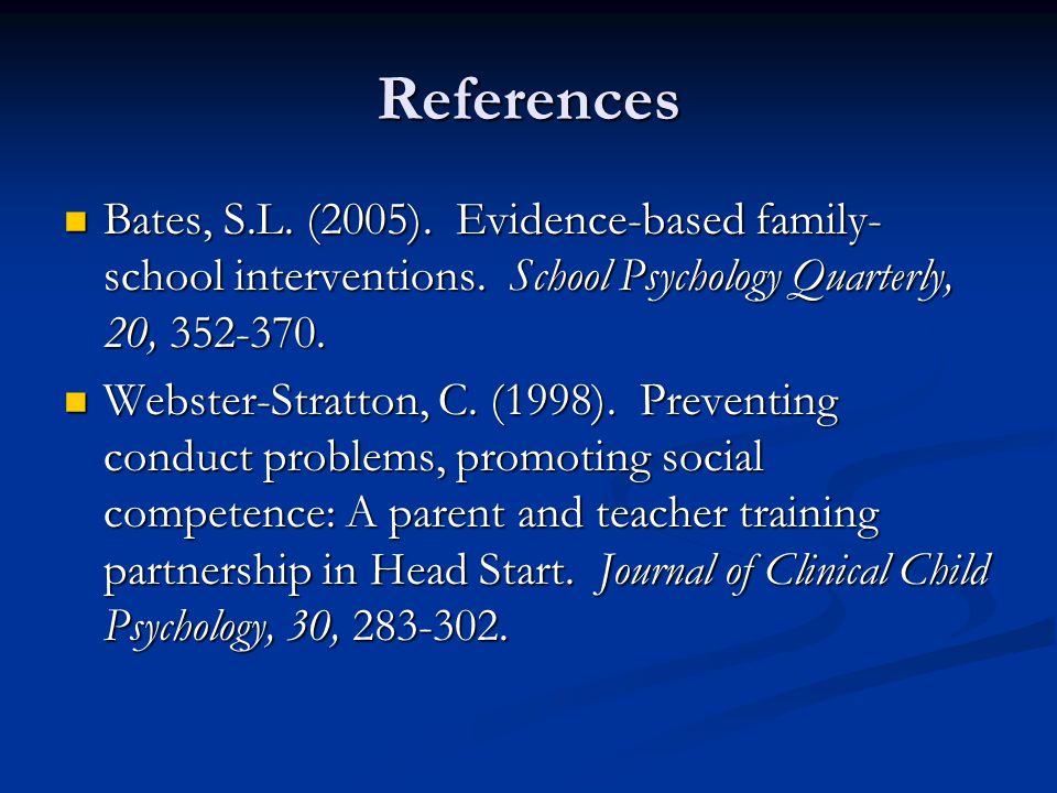 References Bates, S.L. (2005). Evidence-based family- school interventions.