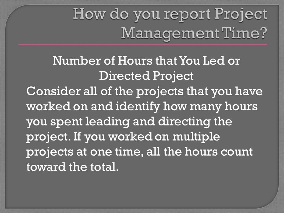 Number of Hours that You Led or Directed Project Consider all of the projects that you have worked on and identify how many hours you spent leading and directing the project.