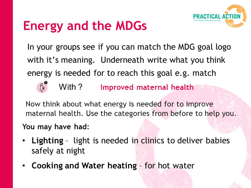 Energy and the MDGs In your groups see if you can match the MDG goal logo with it’s meaning.