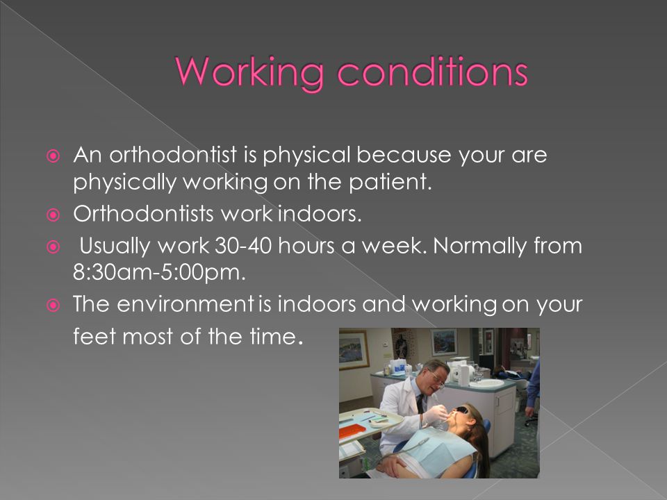  An orthodontist is physical because your are physically working on the patient.