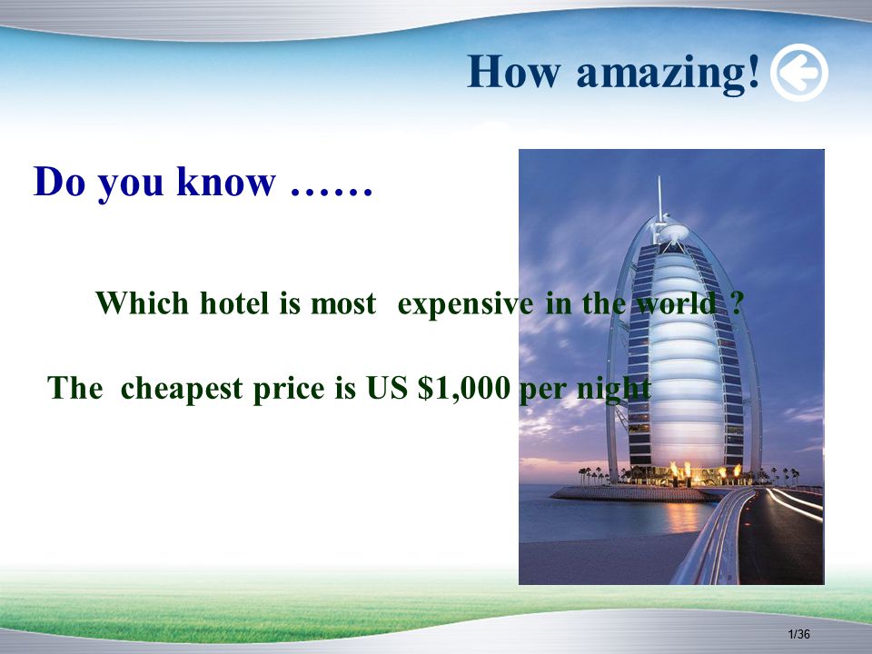 1/36 How amazing. Do you know …… Which hotel is most expensive in the world .