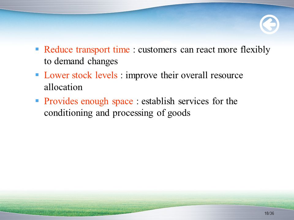 18/36  Reduce transport time : customers can react more flexibly to demand changes  Lower stock levels : improve their overall resource allocation  Provides enough space : establish services for the conditioning and processing of goods