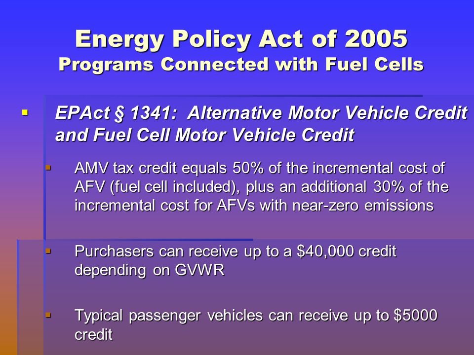 Hydrogen Fuel Cell Technology Will It Contribute To Energy 71 Epact 1341 Alternative Motor Vehicle Credit And Fuel Cell Amv Tax Equals 50 Of The Incremental Cost Afv