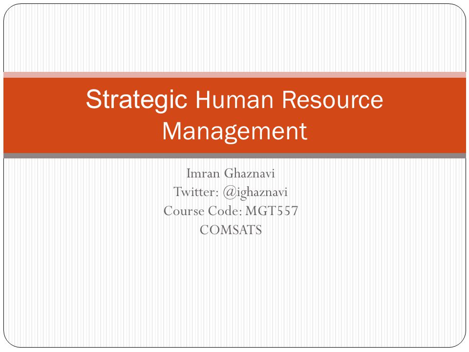 Imran Ghaznavi Course Code: MGT557 COMSATS Strategic Human Resource Management