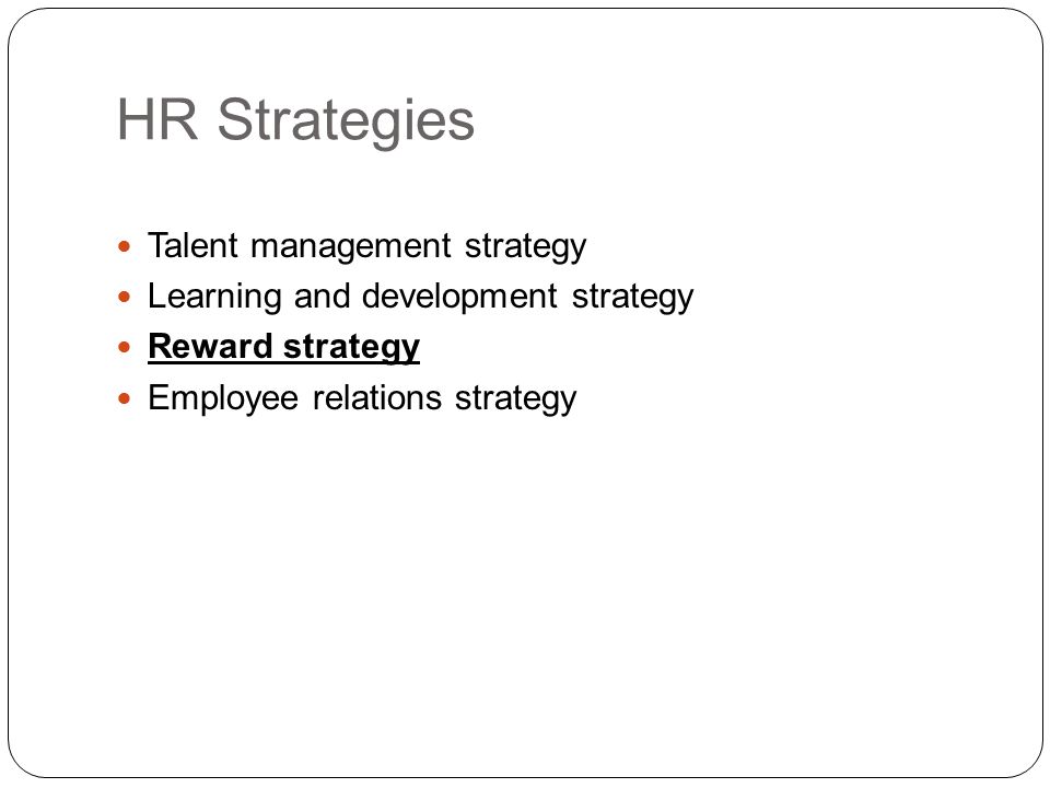 HR Strategies Talent management strategy Learning and development strategy Reward strategy Employee relations strategy