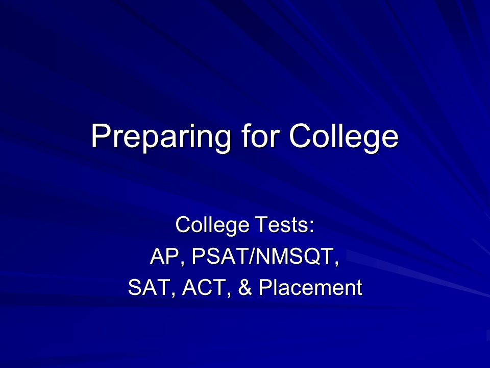 Preparing for College College Tests: AP, PSAT/NMSQT, SAT, ACT, & Placement