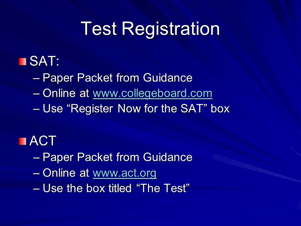 Test Registration SAT: –Paper Packet from Guidance –Online at     –Use Register Now for the SAT box ACT –Paper Packet from Guidance –Online at     –Use the box titled The Test