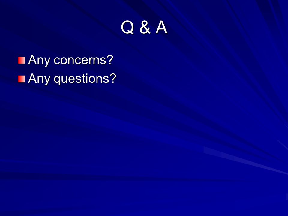 Q & A Any concerns Any questions