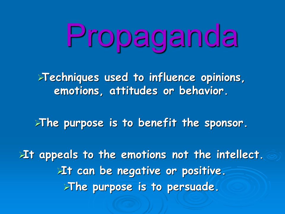 Propaganda  Techniques used to influence opinions, emotions, attitudes or behavior.