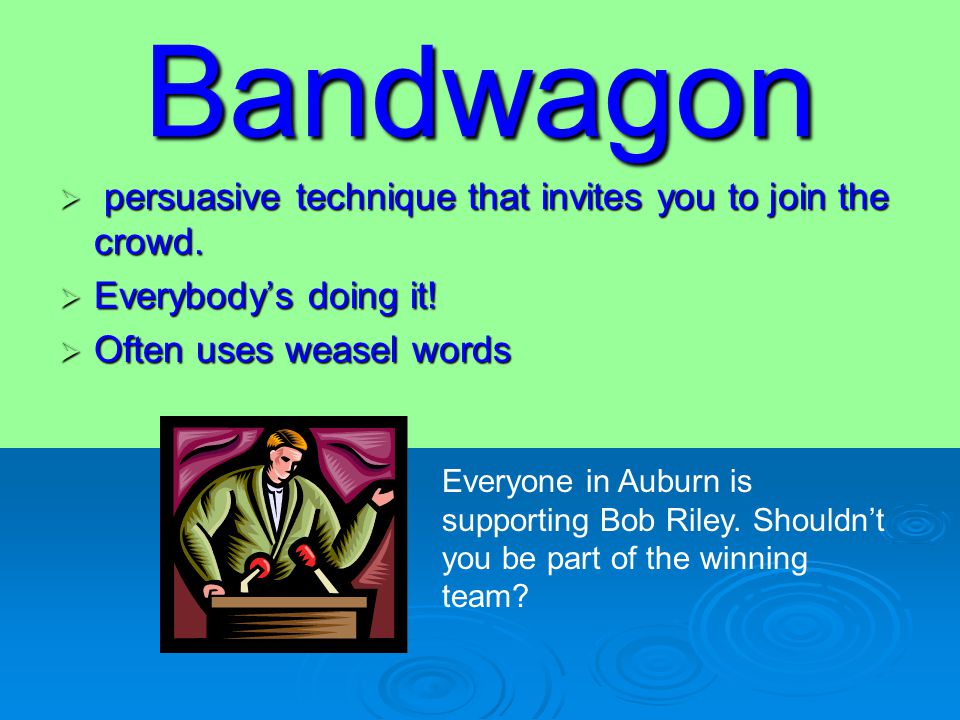 Bandwagon  persuasive technique that invites you to join the crowd.