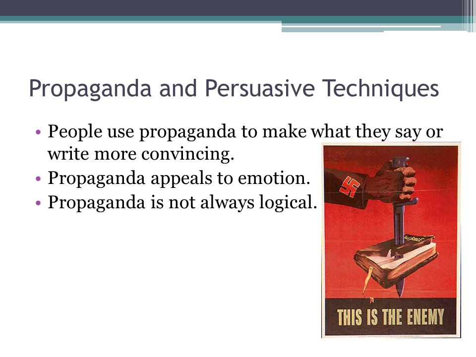 Propaganda and Persuasive Techniques People use propaganda to make what they say or write more convincing.