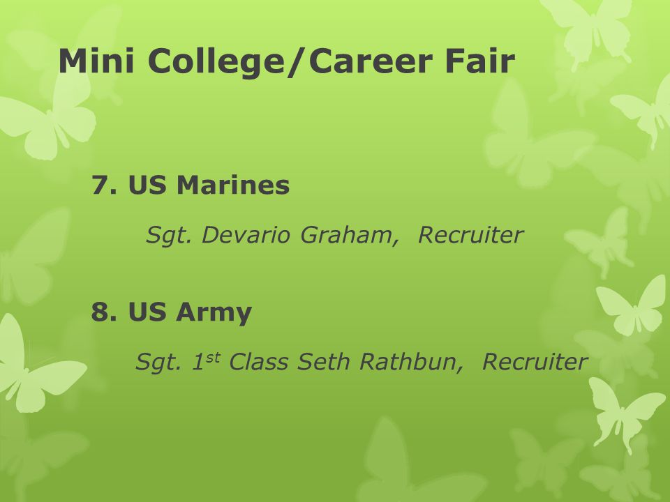 Mini College/Career Fair 7. US Marines Sgt. Devario Graham, Recruiter 8.