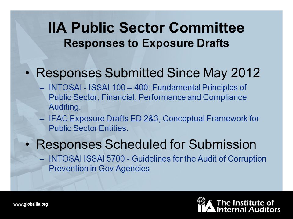 IIA Public Sector Committee Responses to Exposure Drafts Responses Submitted Since May 2012 –INTOSAI - ISSAI 100 – 400: Fundamental Principles of Public Sector, Financial, Performance and Compliance Auditing.