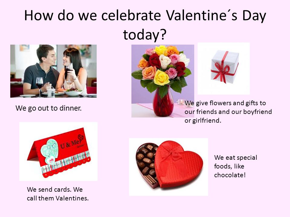 How do we celebrate Valentine´s Day today. We go out to dinner.