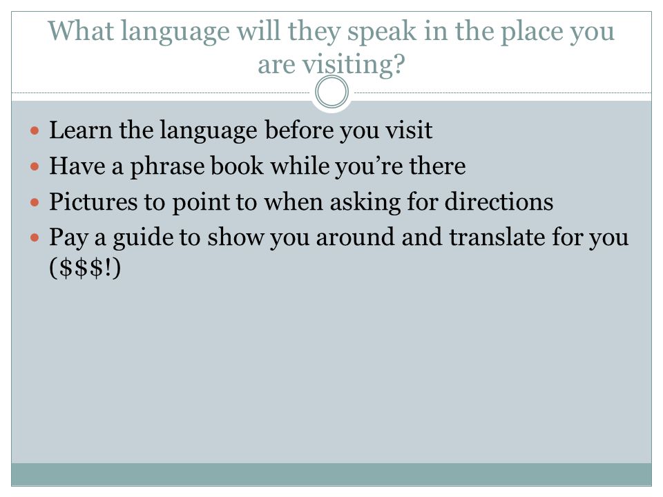 What language will they speak in the place you are visiting.