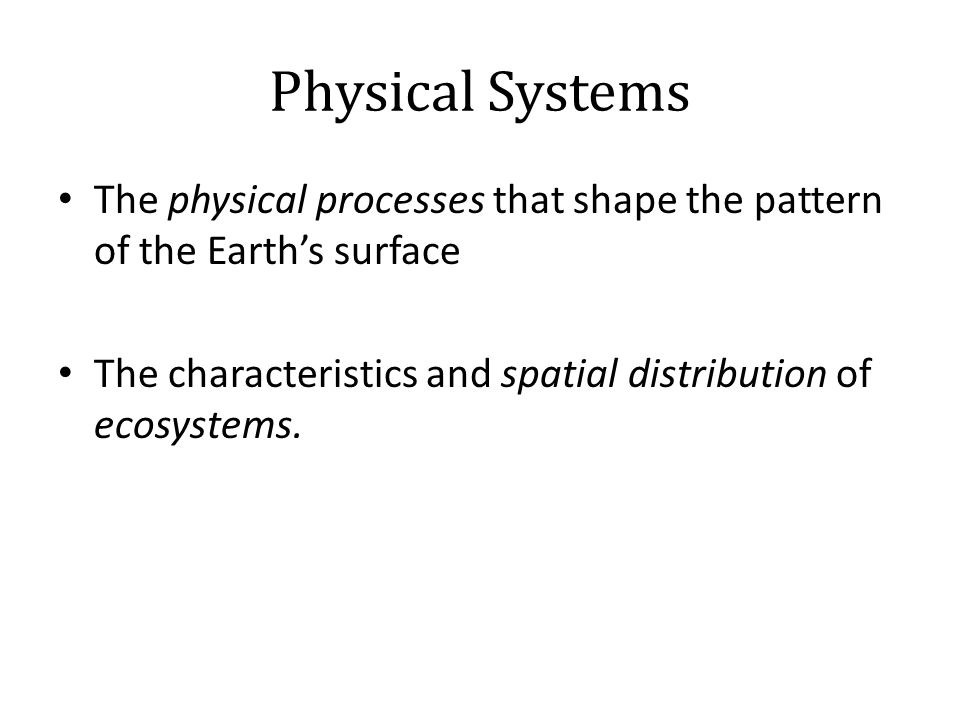 Physical Systems The physical processes that shape the pattern of the Earth’s surface The characteristics and spatial distribution of ecosystems.
