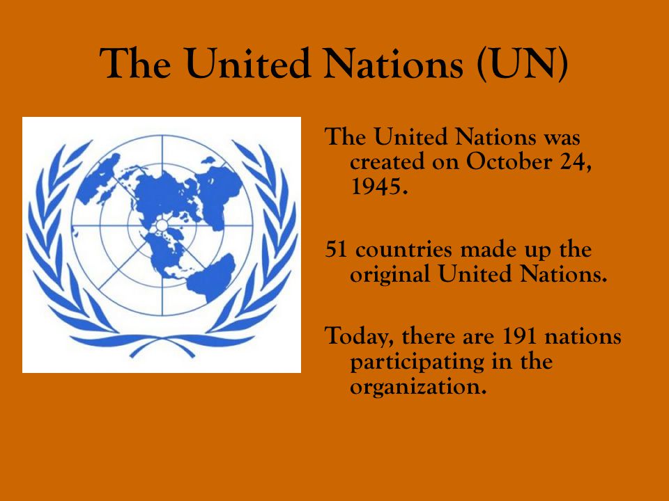 International Organizations. The United Nations (UN) The United Nations was created on October 24, countries made up the original United Nations. - ppt download