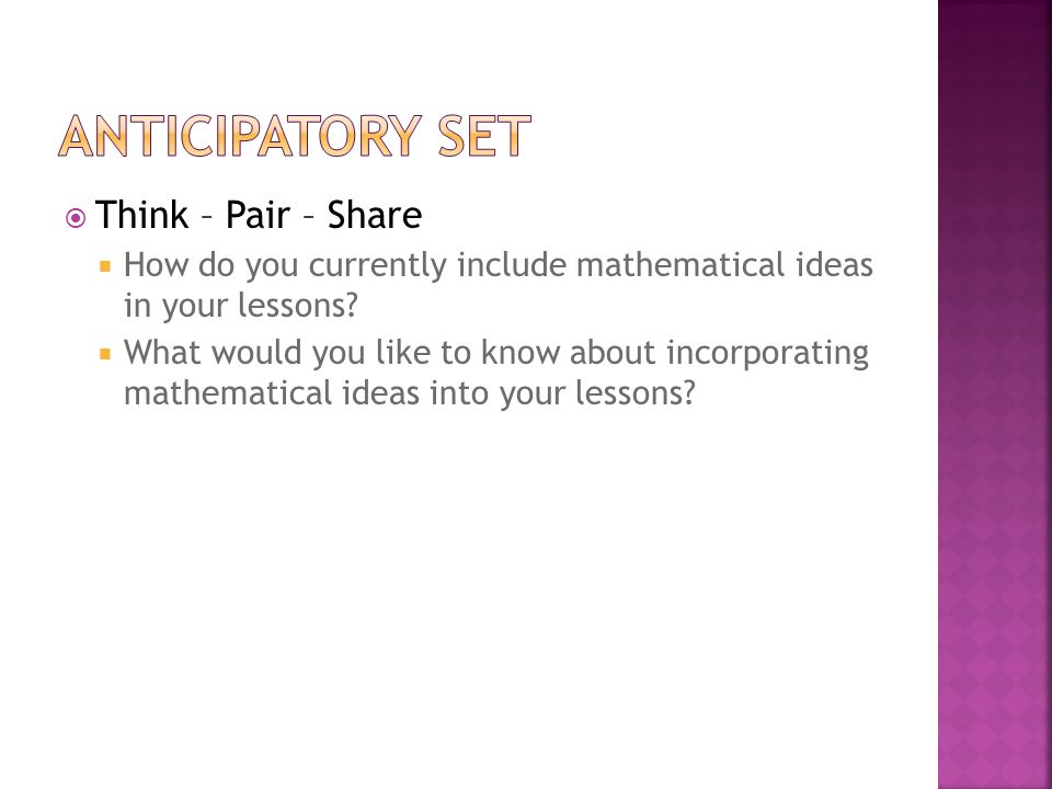  Think – Pair – Share  How do you currently include mathematical ideas in your lessons.