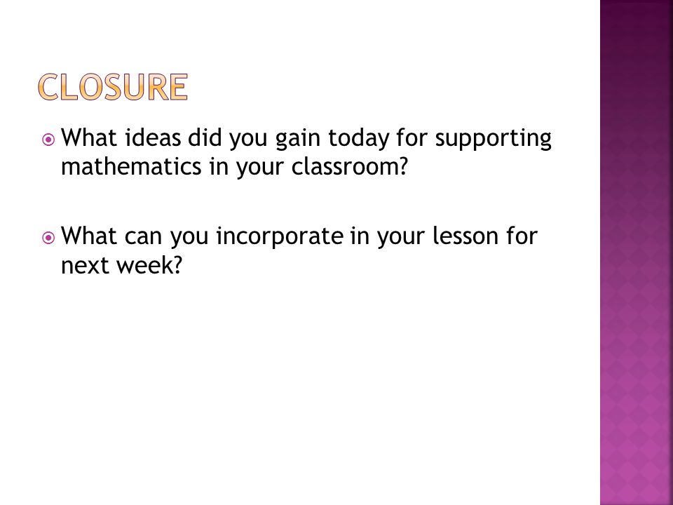  What ideas did you gain today for supporting mathematics in your classroom.