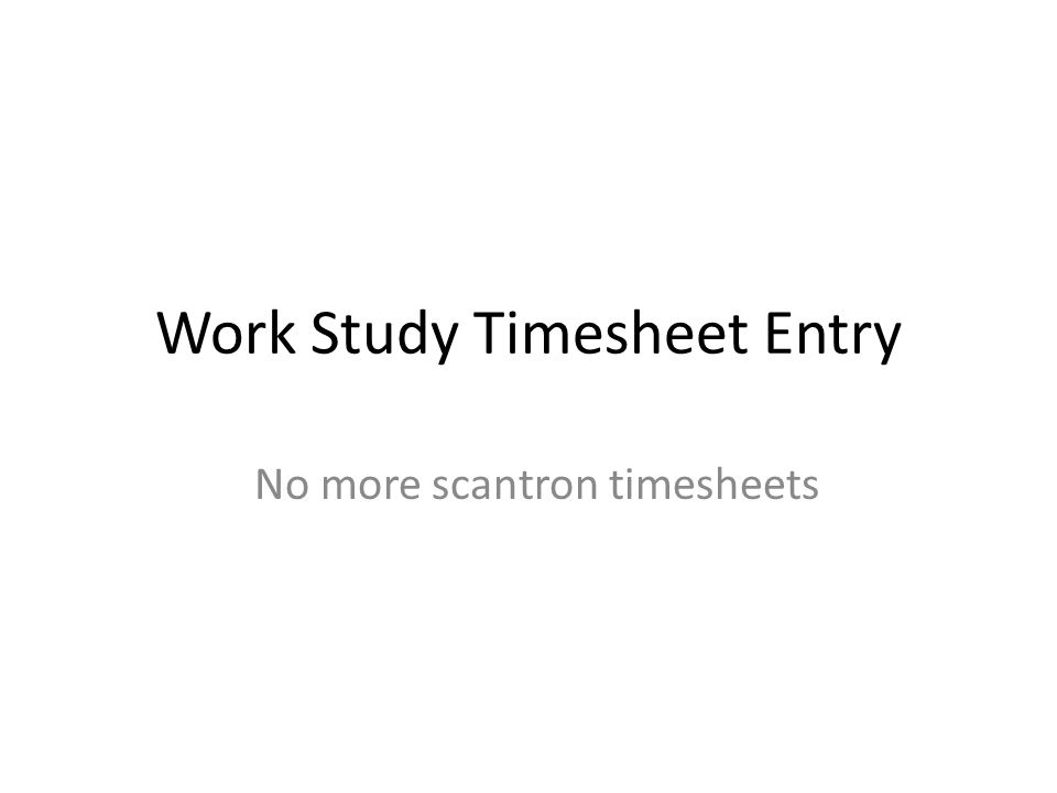 work study timesheet entry no more scantron timesheets work timesheet