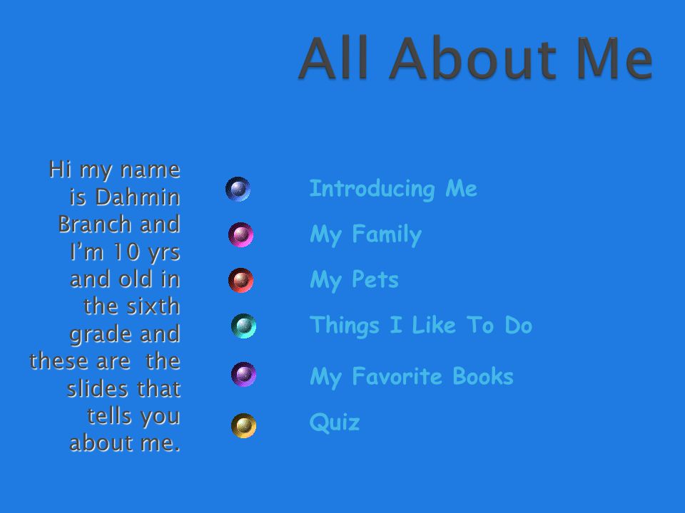 Hi my name is Dahmin Branch and I’m 10 yrs and old in the sixth grade and these are the slides that tells you about me.