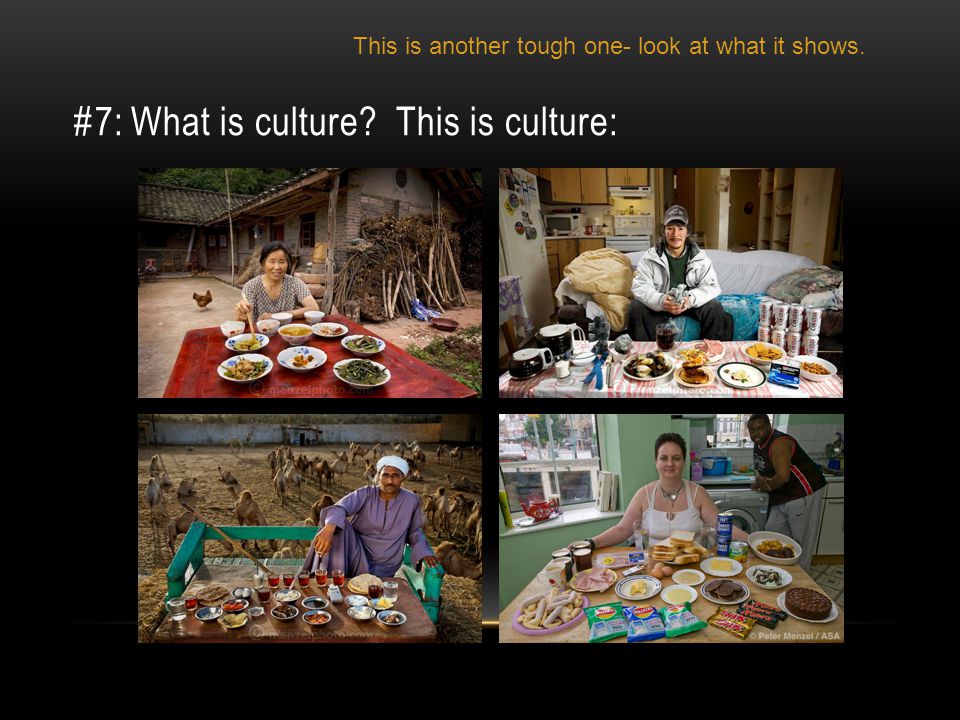 #7: What is culture This is culture: This is another tough one- look at what it shows.