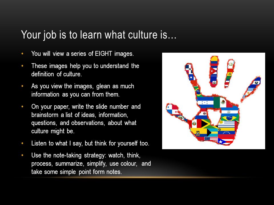 Your job is to learn what culture is… You will view a series of EIGHT images.