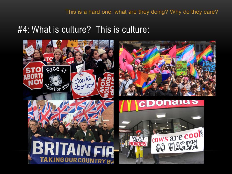 #4: What is culture This is culture: This is a hard one: what are they doing Why do they care