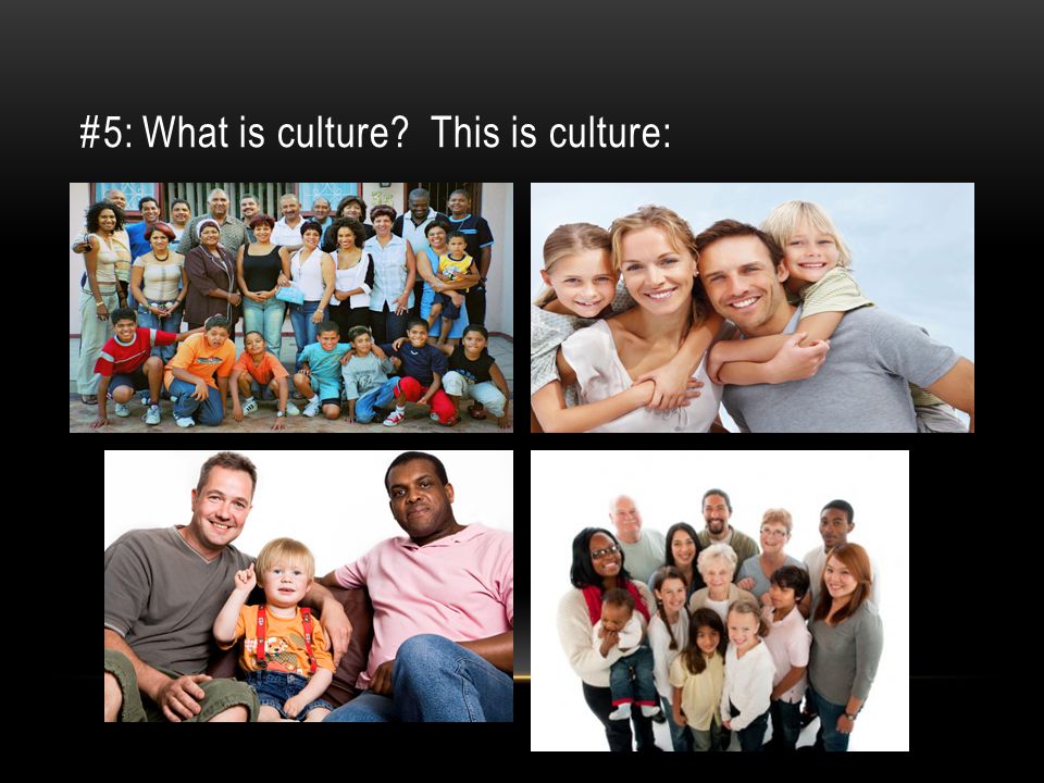 #5: What is culture This is culture: