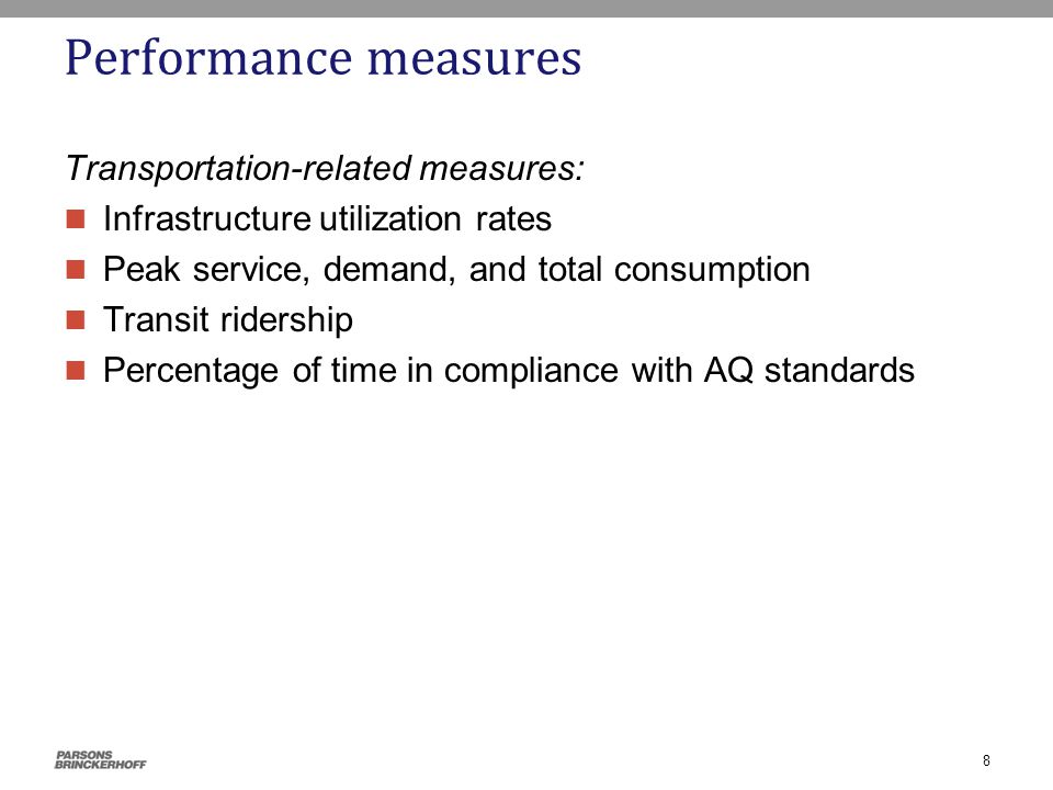 Performance measures Transportation-related measures: Infrastructure utilization rates Peak service, demand, and total consumption Transit ridership Percentage of time in compliance with AQ standards 8