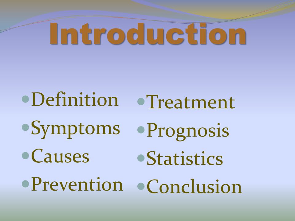 Introduction Definition Symptoms Causes Prevention Treatment Prognosis Statistics Conclusion