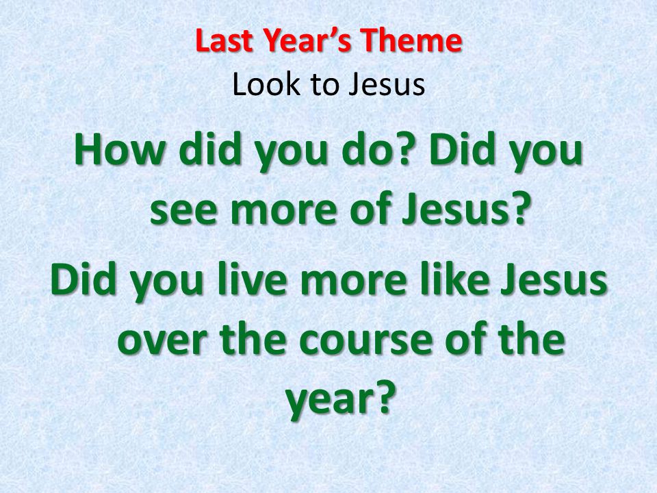 Last Year’s Theme Last Year’s Theme Look to Jesus How did you do.