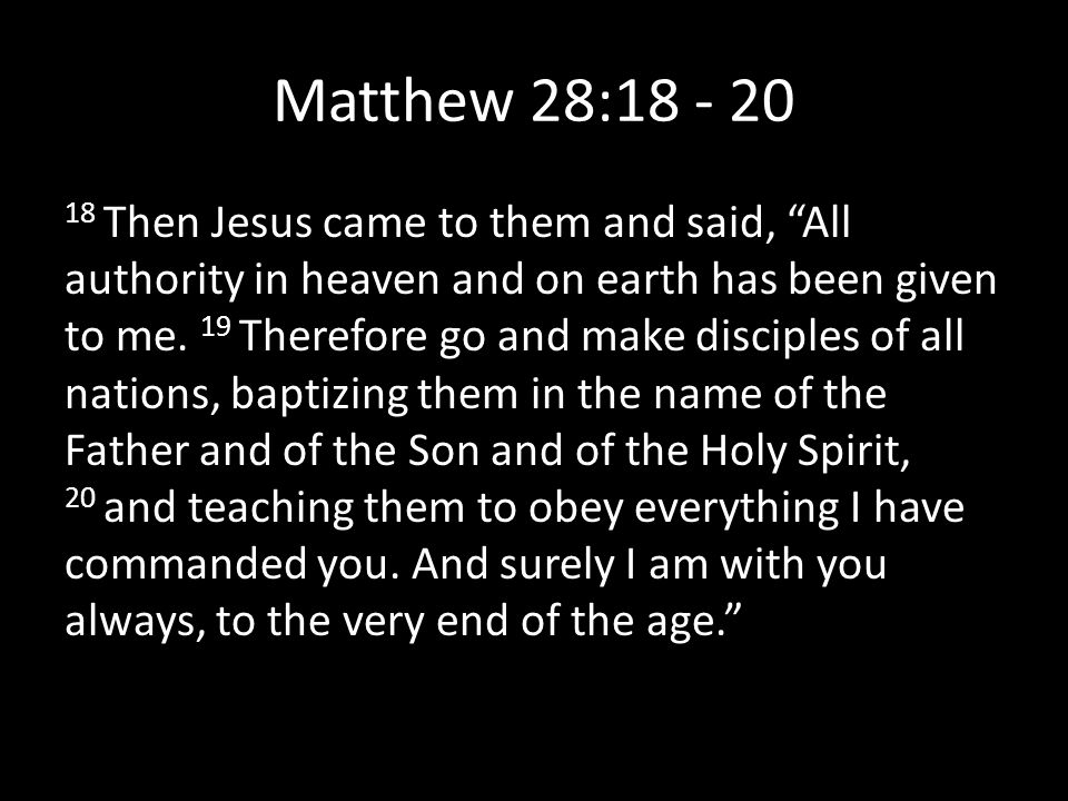 Matthew 28: Then Jesus came to them and said, All authority in heaven and on earth has been given to me.