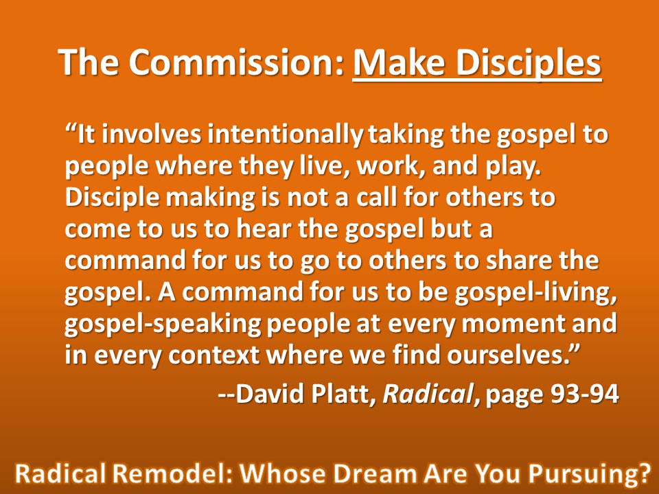 The Commission: Make Disciples It involves intentionally taking the gospel to people where they live, work, and play.