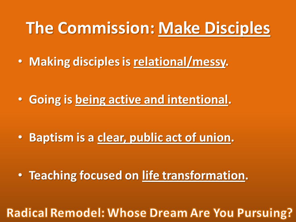 The Commission: Make Disciples Making disciples is relational/messy.