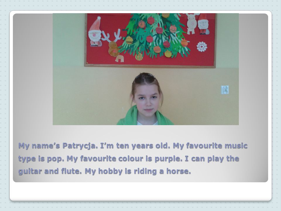 My name’s Patrycja. I’m ten years old. My favourite music type is pop.