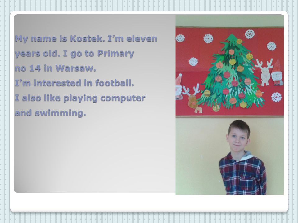 My name is Kostek. I’m eleven years old. I go to Primary School no 14 in Warsaw.
