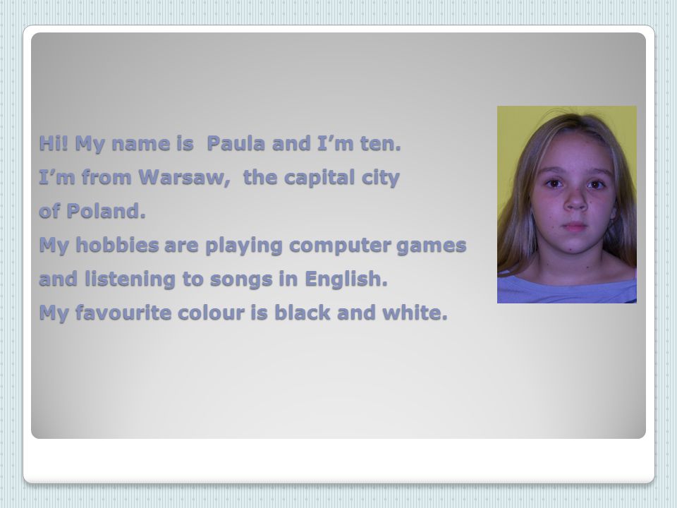 Hi. My name is Paula and I’m ten. I’m from Warsaw, the capital city of Poland.