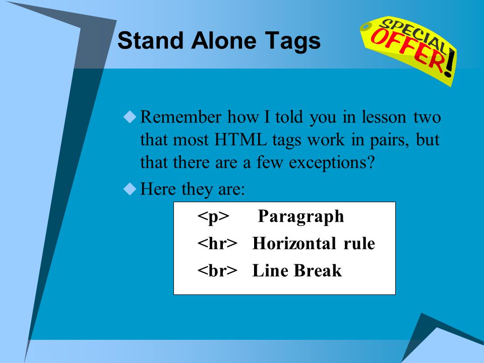 Tags & Formatting Internet Basics & Beyond. Stand Alone Tags  Remember how  I told you in lesson two that most HTML tags work in pairs, but that there.  - ppt download
